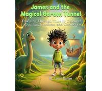 James and the Magical Garden Tunnel: Traveling Through Time to Discover Courage, Kindness, and Curiosity: An Epic Time-Travel Adventure for Curious Kids Ages 5-10