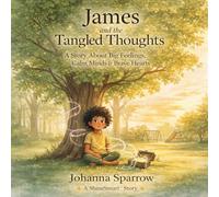 James and the Tangled Thoughts A Story About Big Feelings, Calm Minds & Brave Hearts