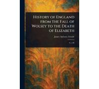 James Anthony F History of England From the Fall of Wolsey to the De (Tascabile)