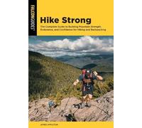 Hike Strong: The Complete Guide to Building Strength, Endurance and Confidence for Hiking and Backpacking
