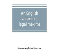James Appleton Morgan An English version of legal maxims (Tascabile)