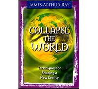 James Arthur Ray - Collapse the World: Techniques for Shaping a New Reality (US