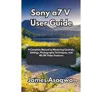 James Asogwa Sony a7 V User Guide (Tascabile)