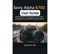 James B Rom Sony Alpha 6700 User Guide (Tascabile)