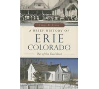 James B. Stull A Brief History of Erie, Colorado (Tascabile) Brief History