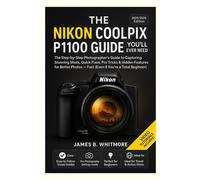 James B.Whitmor THE NIKON COOLPIX P1100 GUIDE YOU’LL EVER NEED: The (Tascabile)