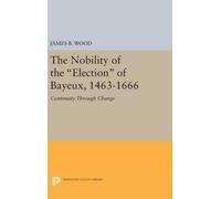 James B. Wood The Nobility of the Election of Bayeux, 1463-16 (Copertina rigida)