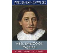 James Backhouse Walker Abel Janszoon Tasman (Esprios Classics) (Tascabile)