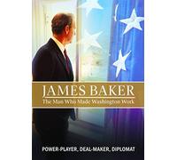 James Baker: The Man Who Made Washington Work