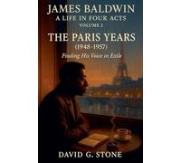 James Baldwin: A Life in Four Acts: Volume 2: "The Paris Years" (1948-1957)