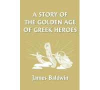 James Baldwin A Story of the Golden Age of Greek Heroes (Tascabile)