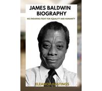 JAMES BALDWIN BIOGRAPHY: HIS ENDURING FIGHT FOR EQUALITY AND HUMANITY