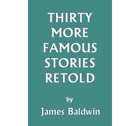 James Baldwin Thirty More Famous Stories Retold (Tascabile)
