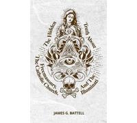James Battell The Hidden Truth About Freemasonry, The Catholic Churc (Tascabile)