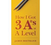 James Beetrand How I Got Three As at A Level (Tascabile)