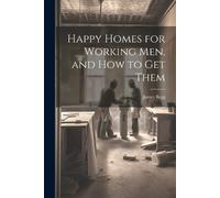 James Begg Happy Homes for Working Men, and How to Get Them (Tascabile)