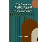 James Bicket The Canadian Curler's Manual; Or, an account of curling (Tascabile)