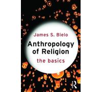 James Bielo Anthropology of Religion: The Basics (Tascabile) Basics