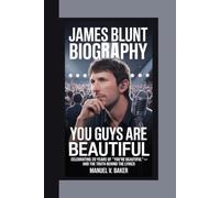 James Blunt Biography: You Guys Are Beautiful - Celebrating 20 Years of "You're Beautiful" and the Truth Behind the Lyrics