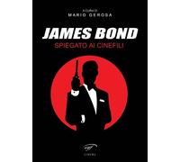 James Bond spiegato ai cinefili - Gerosa M. (cur.)