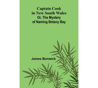 James Bonwick Captain Cook in New South Wales; Or, The Mystery of Na (Tascabile)