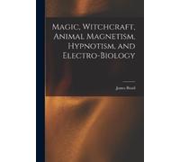 James Braid Magic, Witchcraft, Animal Magnetism, Hypnotism, and Elec (Tascabile)