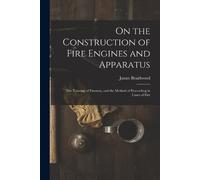 James Braidwood On the Construction of Fire Engines and Apparatus (Tascabile)