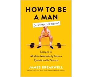 James Breakwell How to Be a Man (Whatever That Means) (Tascabile)