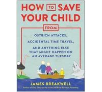 James Breakwell How to Save Your Child from Ostrich Attacks, Acciden (Tascabile)