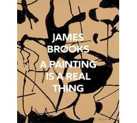 James Brooks James Brooks: A Painting Is a Real Thing (Copertina rigida)