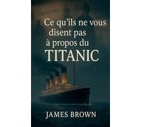 James Brown Ce qu'ils ne vous disent pas à propos du Titanic (Tascabile)
