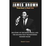JAMES BROWN From Boxer to Music Icon: His Story of Triumphs, Trials, and the Sounds That Transformed Modern Music