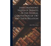 James Brown Sco James Madison's Notes of Debates in the Federal Conv (Tascabile)