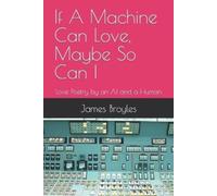 James Broyles If A Machine Can Love, Maybe So Can I: Love Poetry by (Tascabile)