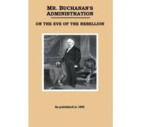 James Buchanan Mr. Buchanan's Administration on the Eve of the Rebel (Tascabile)