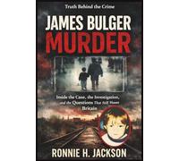 JAMES BULGER MURDER: Inside the Case, the Investigation, and the Questions That Still Haunt Britain