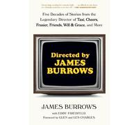 Directed by James Burrows: Five Decades of Stories from the Legendary Director of Taxi, Cheers, Frasier, Friends, Will & Grace, and More