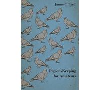 James C. Lyell Pigeon-Keeping for Amateurs - A Complete and Concise (Tascabile)