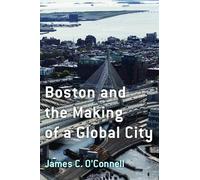 James C. O'Connell Boston and the Making of a Global City (Tascabile)