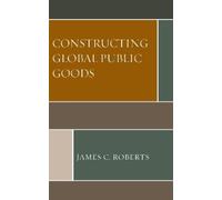 James C. Roberts Constructing Global Public Goods (Tascabile)