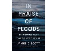 James C. Scott In Praise of Floods (Copertina rigida)