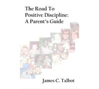James C. Talbot The Road To Positive Discipline: A Parent's Guide (Tascabile)
