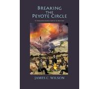 James C Wilson Breaking the Peyote Circle (Tascabile)