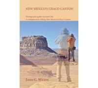 James C Wilson New Mexico's Chaco Canyon, Photographing the Ancient (Tascabile)