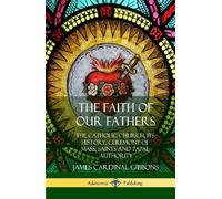 James Cardinal Gibbons The Faith of Our Fathers (Copertina rigida)