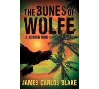 James Carlos Blake The Bones of Wolfe (Copertina rigida)