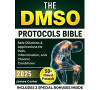 THE DMSO PROTOCOLS BIBLE: 50+ Clinical Protocols, Safe Dilutions & Applications for Pain, Inflammation, and Chronic Conditions