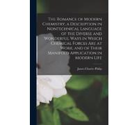 James Charles P The Romance of Modern Chemistry, a Descriptio (Copertina rigida)