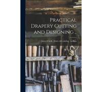 James Clark [From Old Catal La Practical Drapery Cutting and Designi (Tascabile)