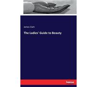 James Clark The Ladies' Guide to Beauty (Tascabile)